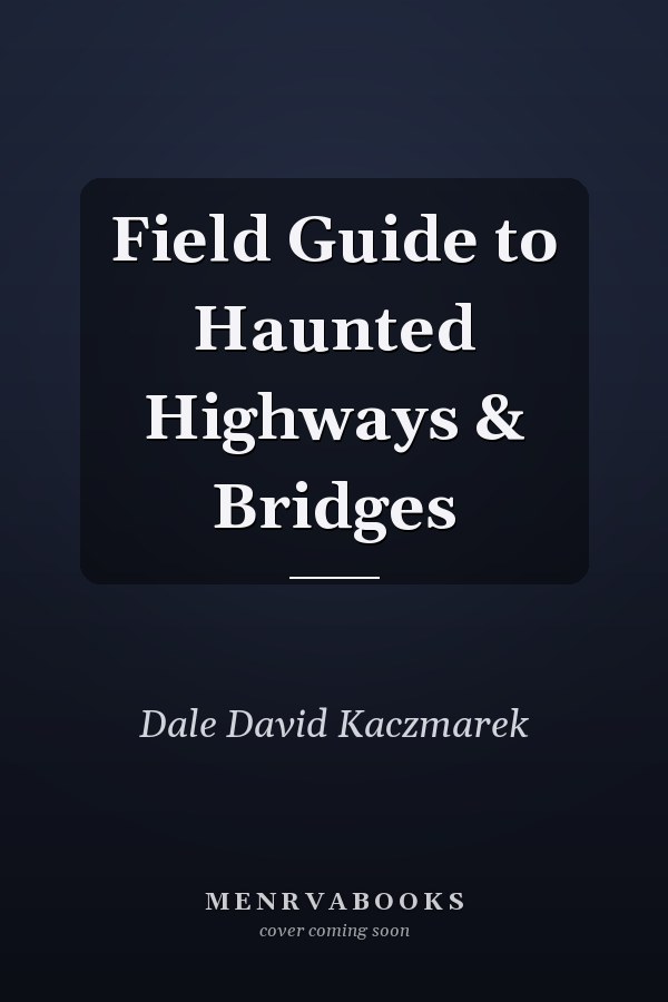 Field Guide to Haunted Highways & Bridges