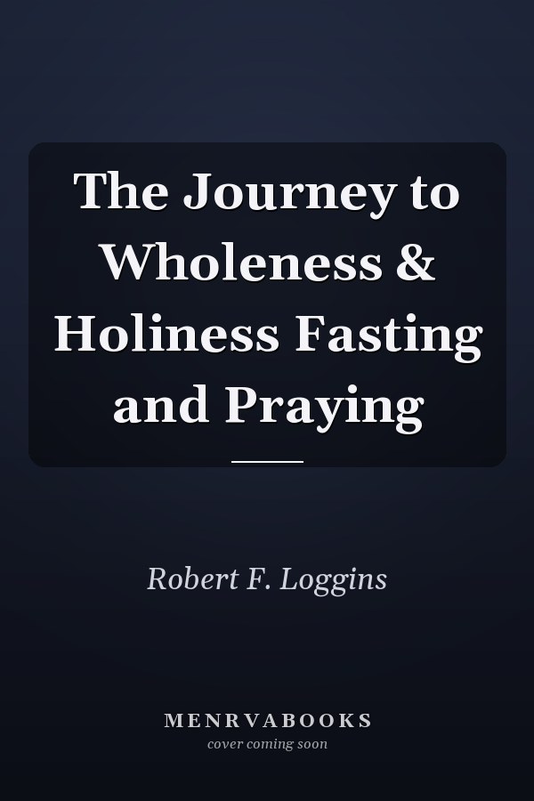 The Journey to Wholeness & Holiness Fasting and Praying