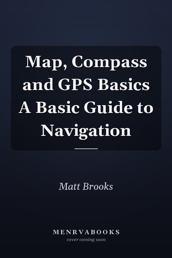 Map, Compass and GPS Basics A Basic Guide to Navigation