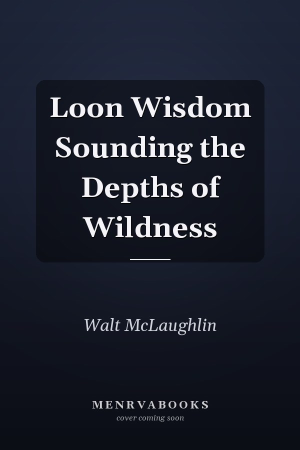 Loon Wisdom Sounding the Depths of Wildness