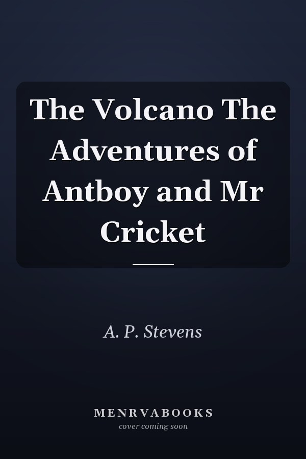 The Volcano The Adventures of Antboy and Mr Cricket