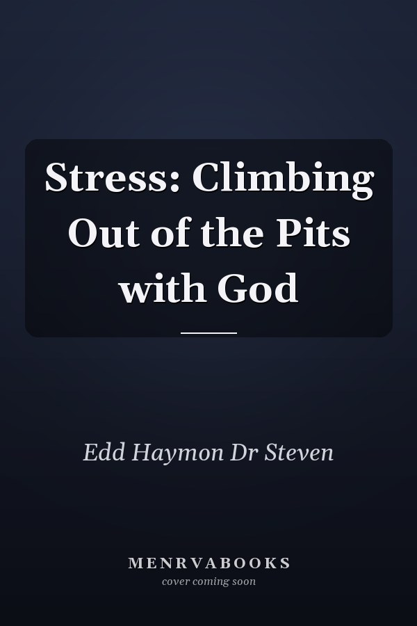 Stress: Climbing Out of the Pits with God