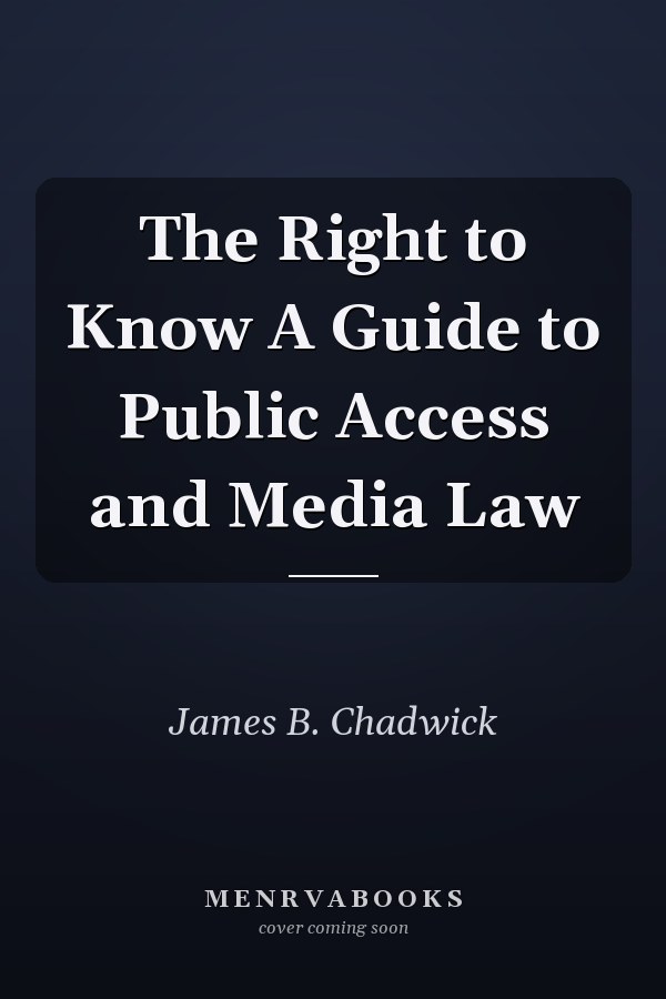The Right to Know A Guide to Public Access and Media Law