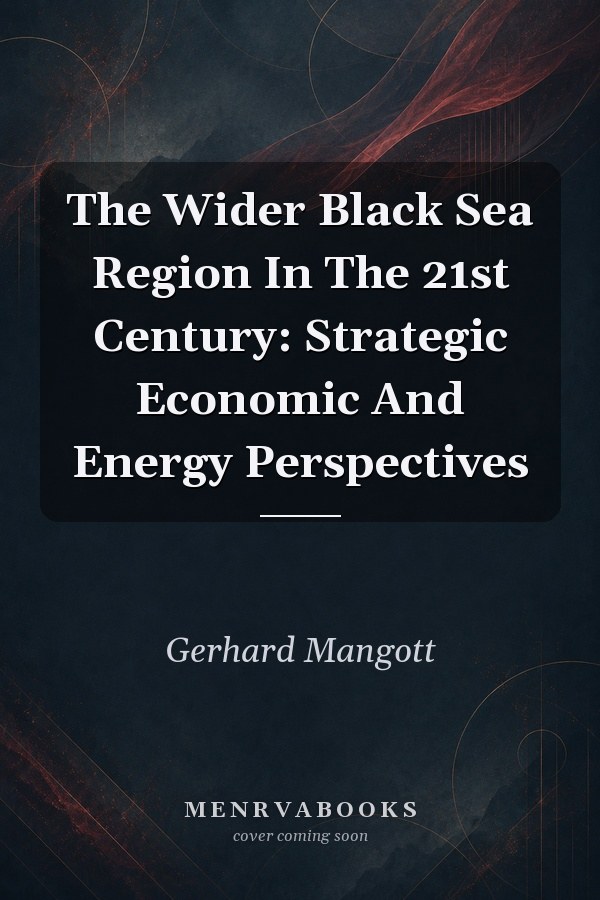 The Wider Black Sea Region In The 21st Century: Strategic Economic And Energy Perspectives