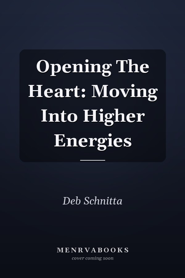 Opening The Heart: Moving Into Higher Energies