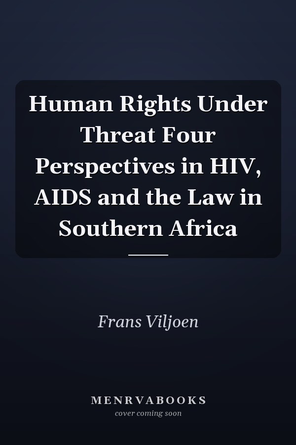 Human Rights Under Threat Four Perspectives in HIV, AIDS and the Law in Southern Africa
