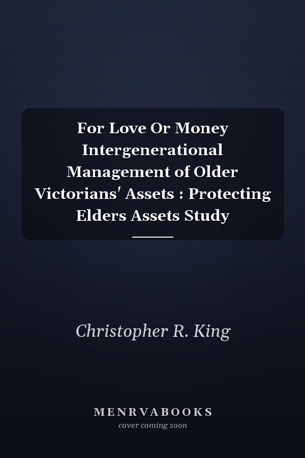 For Love Or Money Intergenerational Management of Older Victorians' Assets : Protecting Elders Assets Study