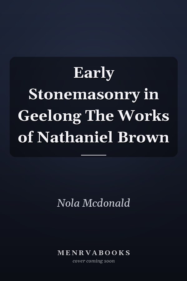 Early Stonemasonry in Geelong The Works of Nathaniel Brown