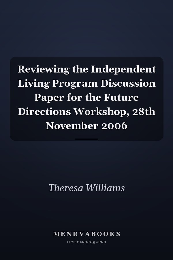 Reviewing the Independent Living Program Discussion Paper for the Future Directions Workshop, 28th November 2006
