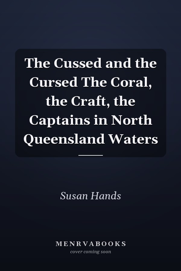 The Cussed and the Cursed The Coral, the Craft, the Captains in North Queensland Waters
