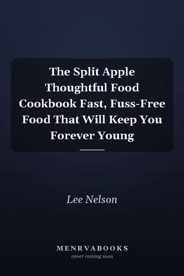 The Split Apple Thoughtful Food Cookbook Fast, Fuss-Free Food That Will Keep You Forever Young