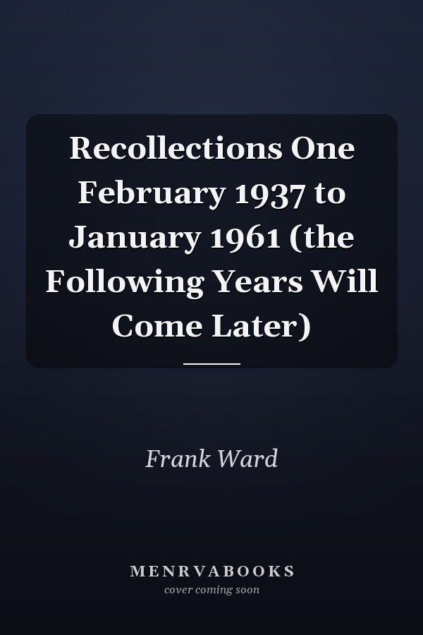 Recollections One February 1937 to January 1961 (the Following Years Will Come Later)