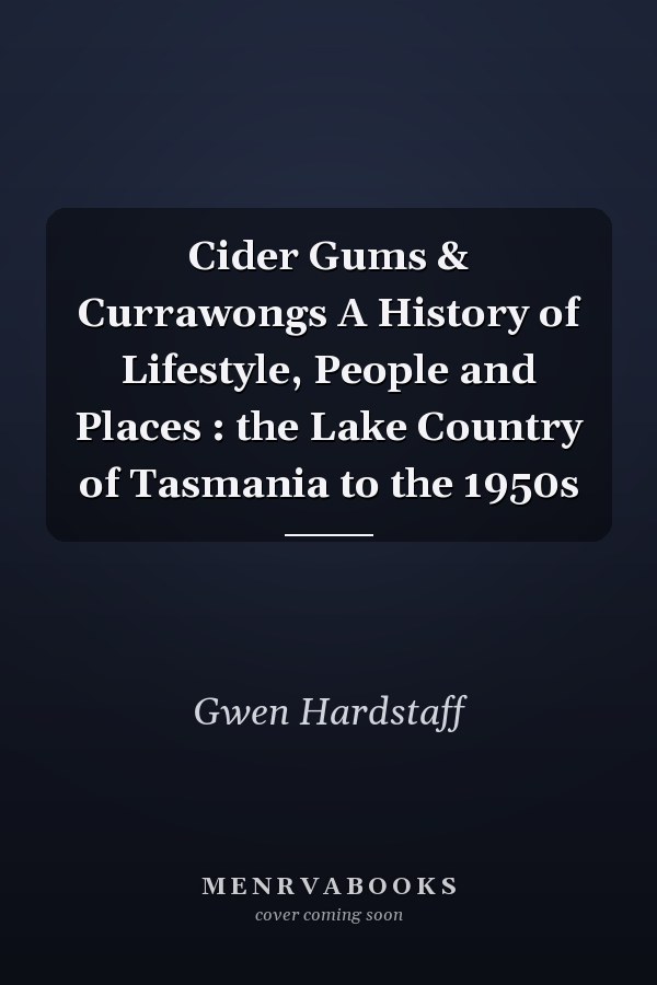 Cider Gums & Currawongs A History of Lifestyle, People and Places : the Lake Country of Tasmania to the 1950s