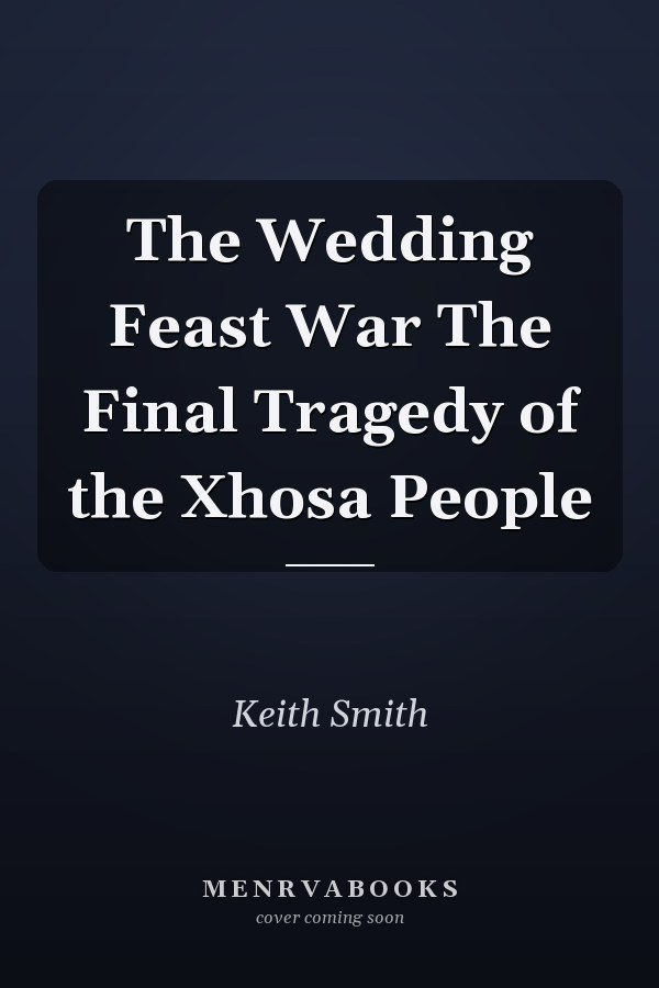 The Wedding Feast War The Final Tragedy of the Xhosa People