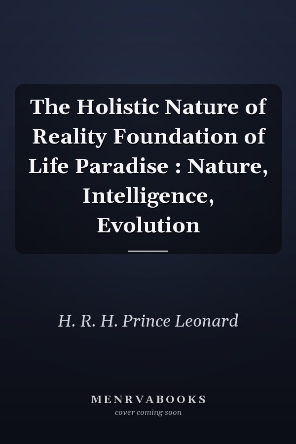 The Holistic Nature of Reality Foundation of Life Paradise : Nature, Intelligence, Evolution