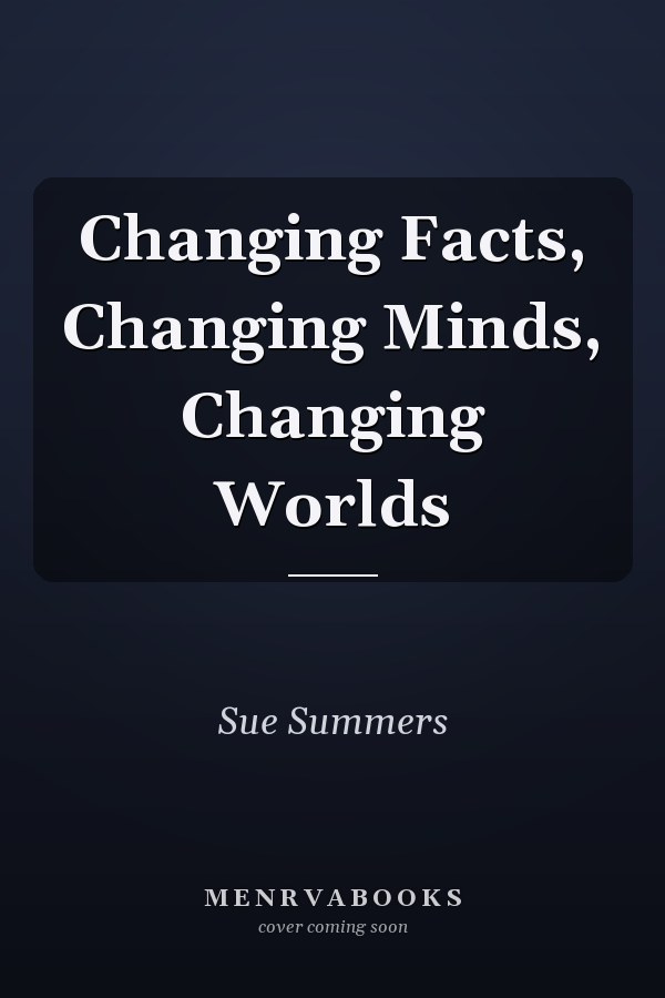 Changing Facts, Changing Minds, Changing Worlds