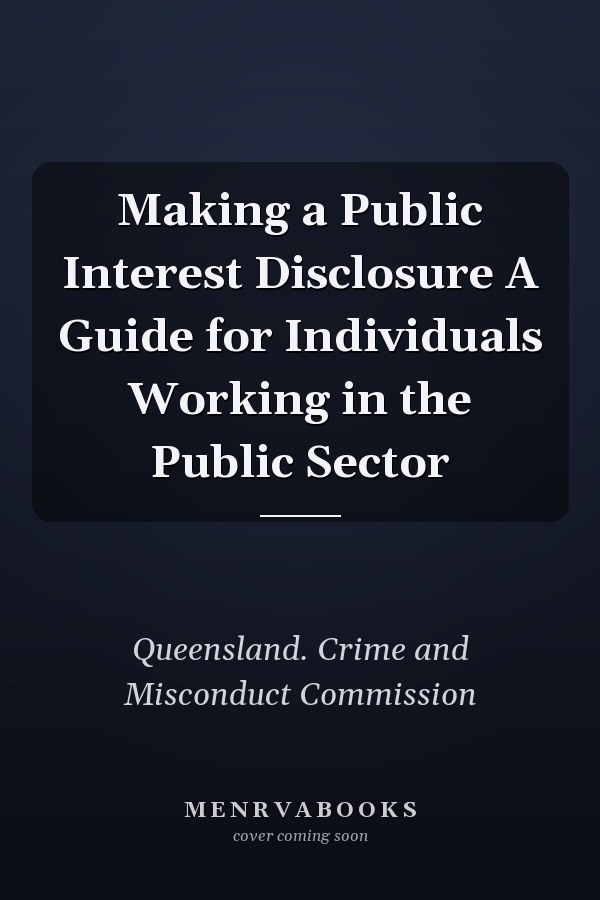 Making a Public Interest Disclosure A Guide for Individuals Working in the Public Sector