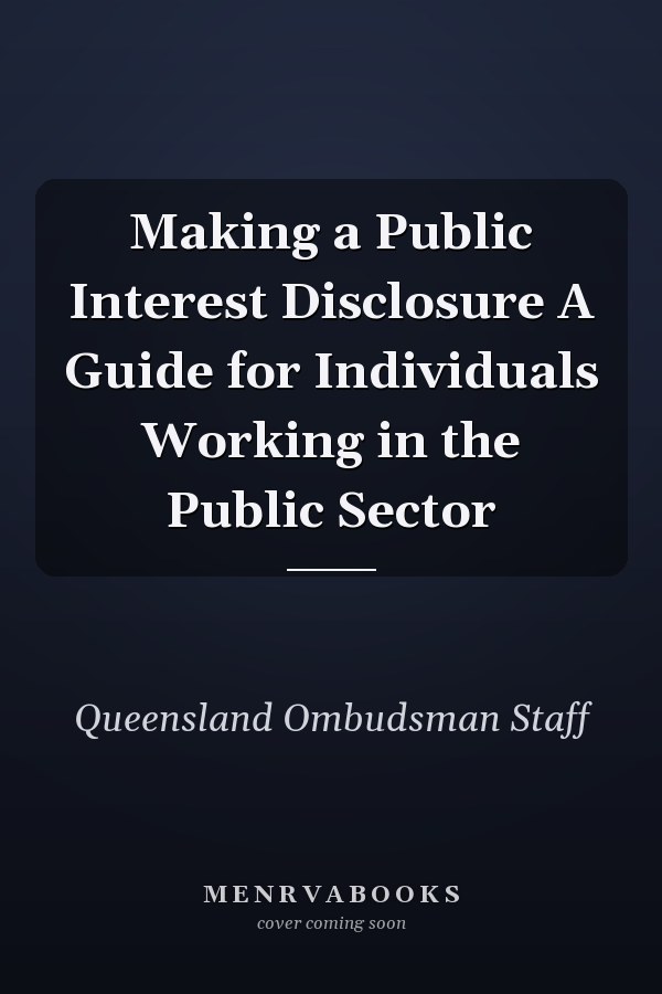 Making a Public Interest Disclosure A Guide for Individuals Working in the Public Sector