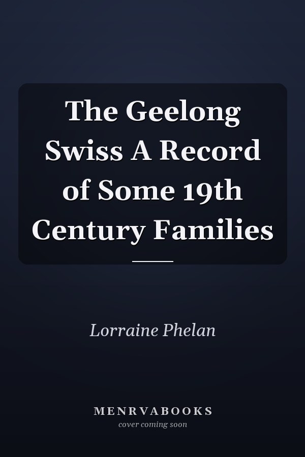 The Geelong Swiss A Record of Some 19th Century Families