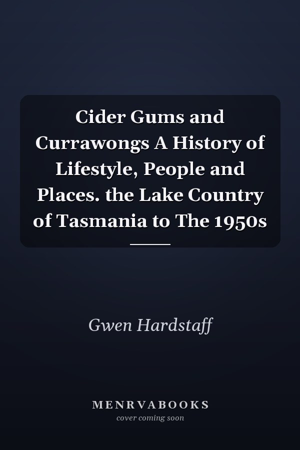 Cider Gums and Currawongs A History of Lifestyle, People and Places. the Lake Country of Tasmania to The 1950s
