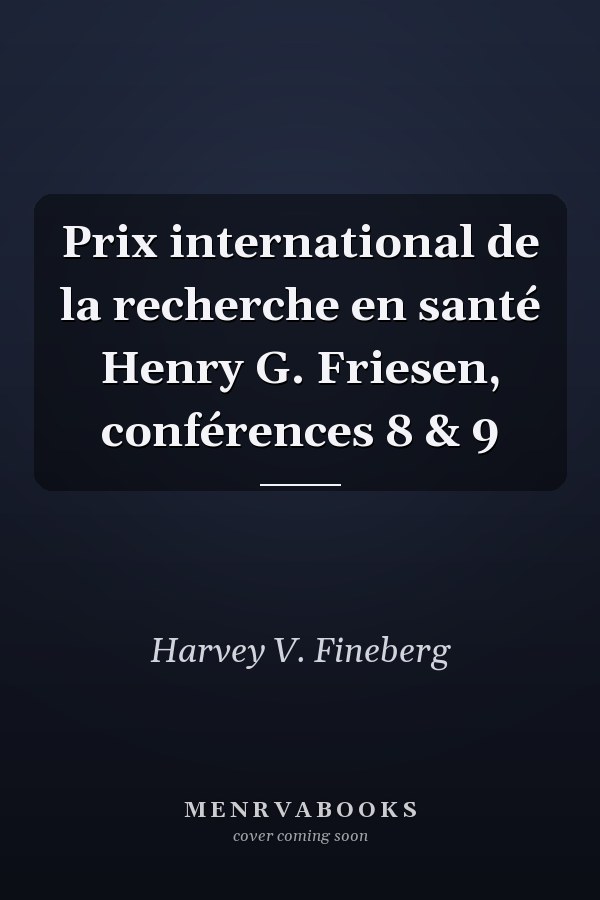 Prix international de la recherche en santé Henry G. Friesen, conférences 8 & 9