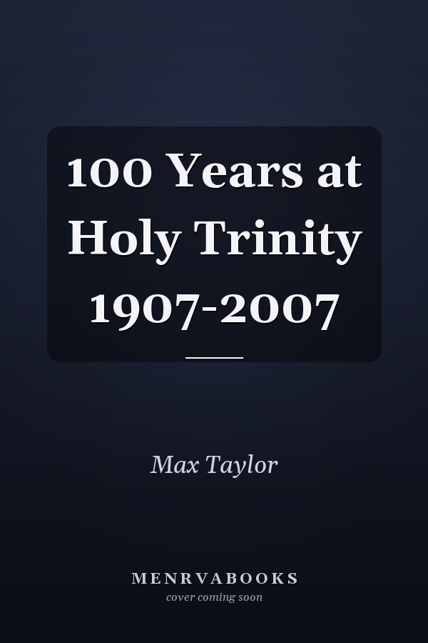 100 Years at Holy Trinity 1907-2007