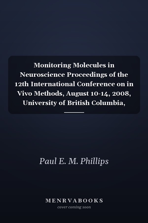 Monitoring Molecules in Neuroscience Proceedings of the 12th International Conference on in Vivo Methods, August 10-14, 2008, University of British Columbia, Vancouver, Canada