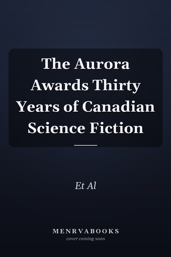 The Aurora Awards Thirty Years of Canadian Science Fiction