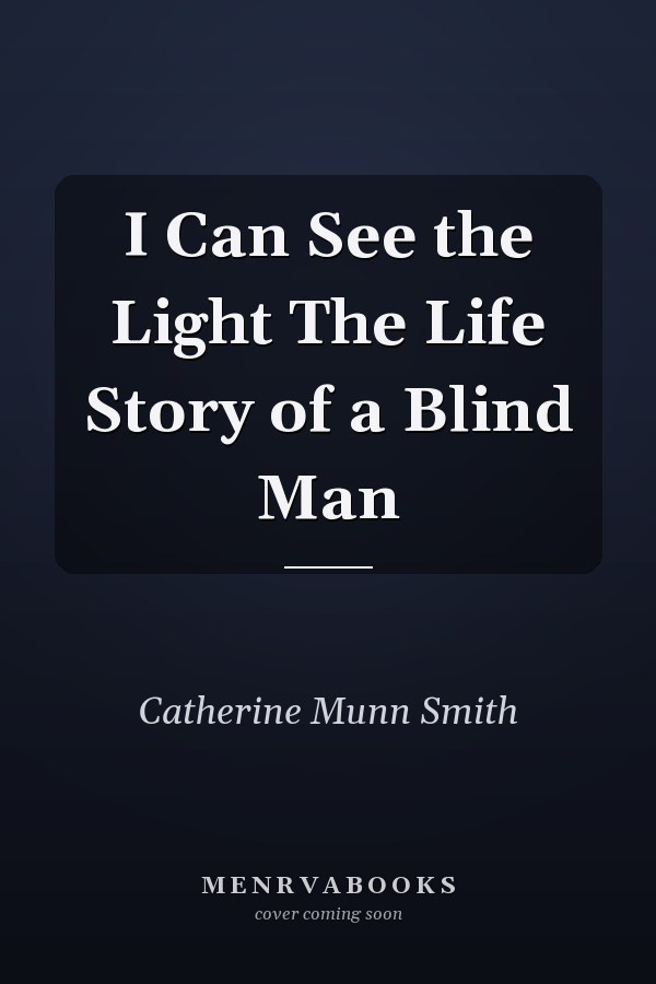 I Can See the Light The Life Story of a Blind Man