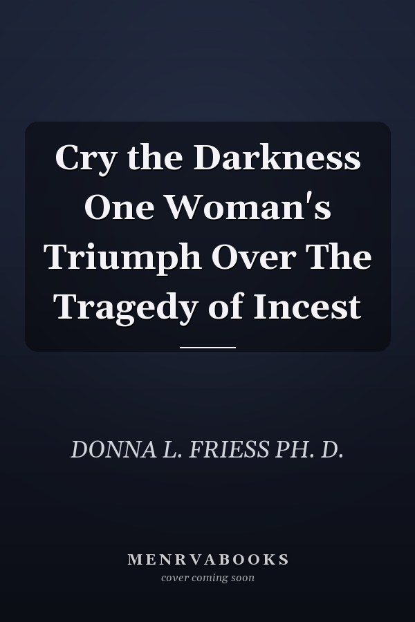 Cry the Darkness One Woman's Triumph Over The Tragedy of Incest