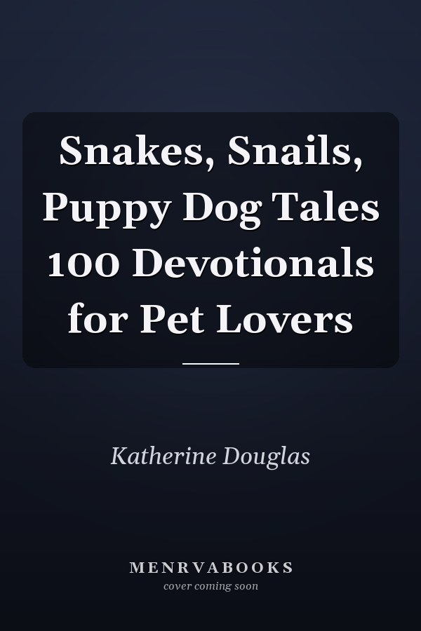 Snakes, Snails, Puppy Dog Tales 100 Devotionals for Pet Lovers