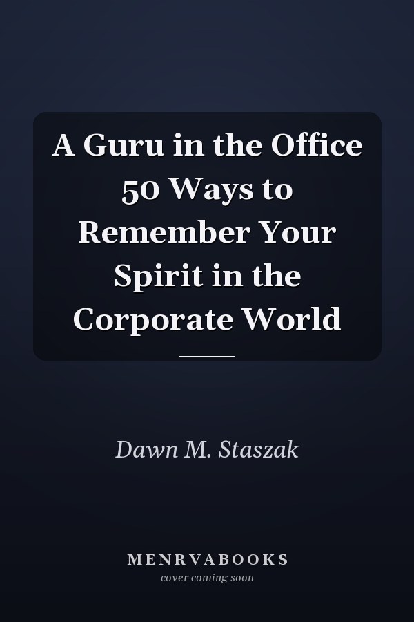 A Guru in the Office 50 Ways to Remember Your Spirit in the Corporate World