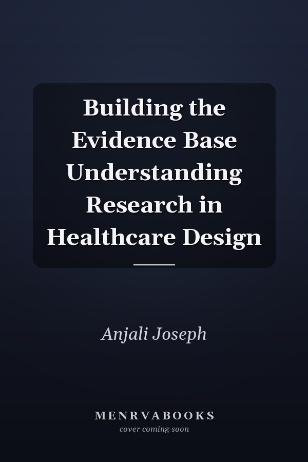 Building the Evidence Base Understanding Research in Healthcare Design