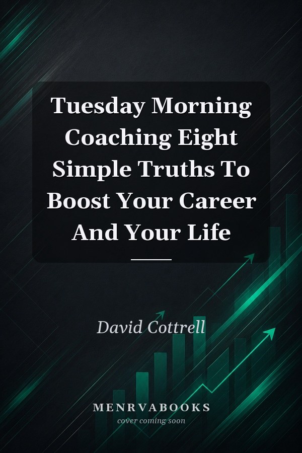 Tuesday Morning Coaching Eight Simple Truths To Boost Your Career And Your Life