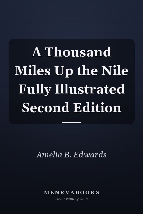 A Thousand Miles Up the Nile Fully Illustrated Second Edition