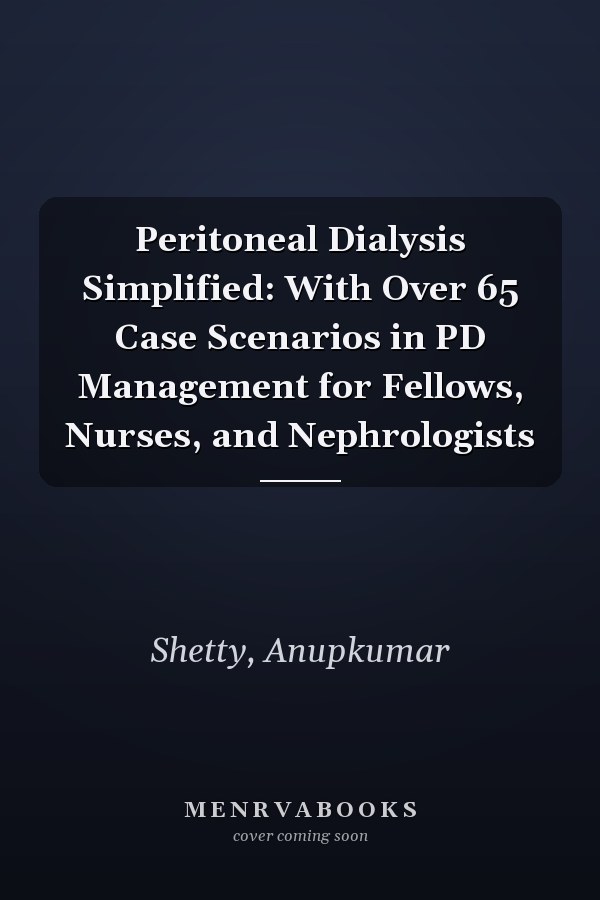 Peritoneal Dialysis Simplified: With Over 65 Case Scenarios in PD Management for Fellows, Nurses, and Nephrologists