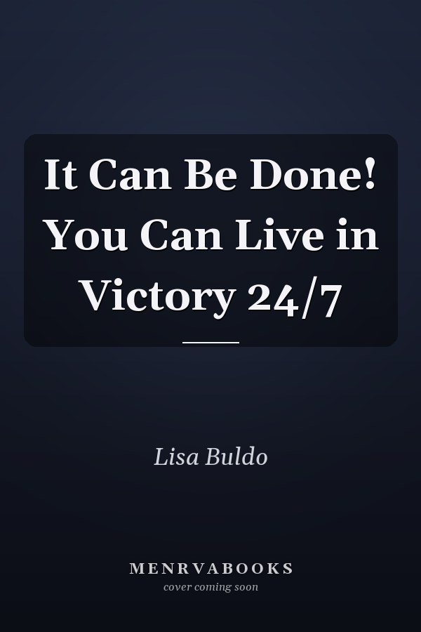 It Can Be Done! You Can Live in Victory 24/7