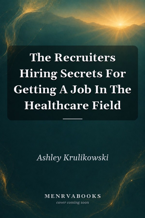The Recruiters Hiring Secrets For Getting A Job In The Healthcare Field