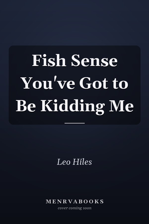 Fish Sense You've Got to Be Kidding Me