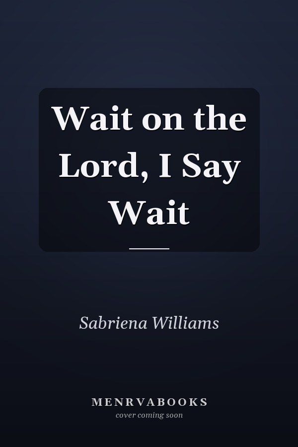 Wait on the Lord, I Say Wait