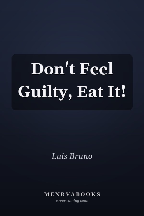 Don't Feel Guilty, Eat It!