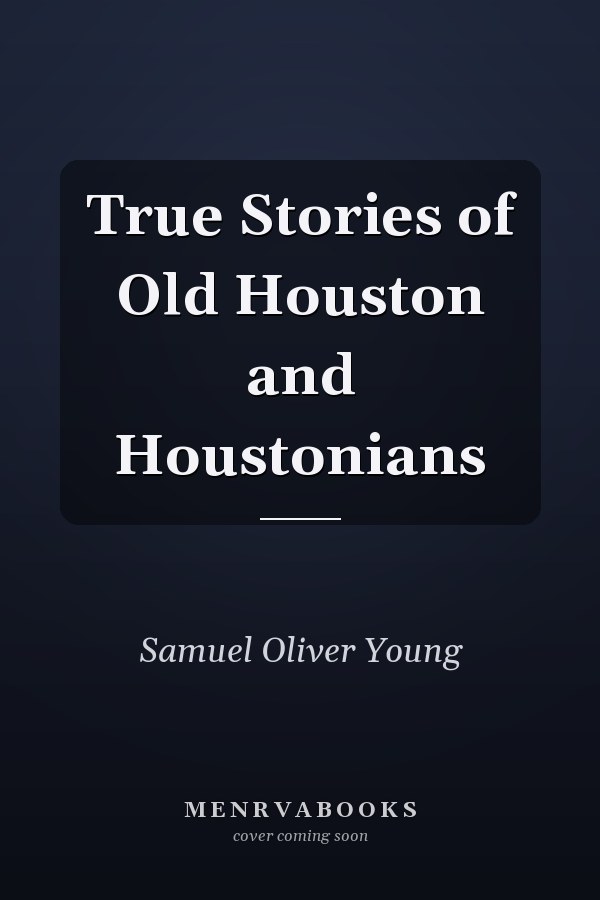 True Stories of Old Houston and Houstonians