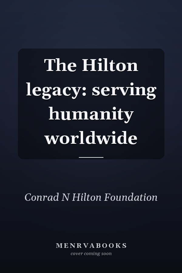The Hilton legacy: serving humanity worldwide