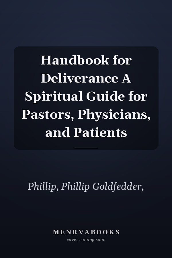 Handbook for Deliverance A Spiritual Guide for Pastors, Physicians, and Patients