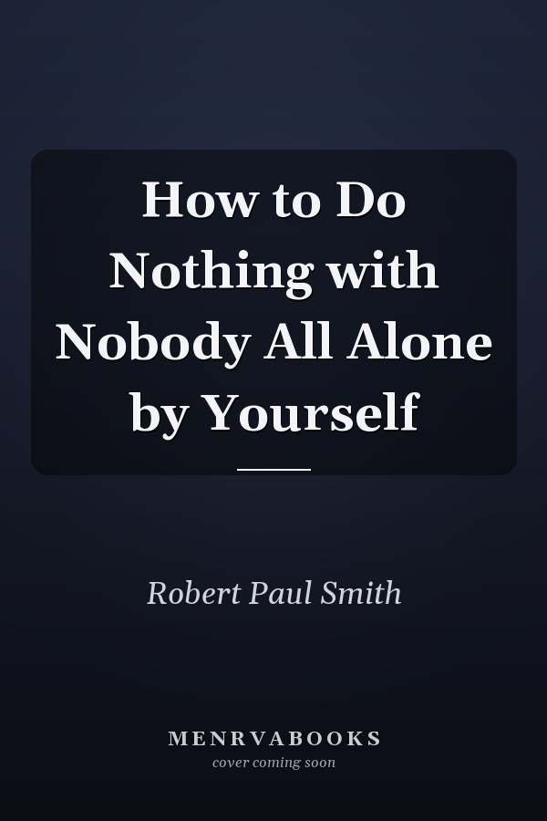How to Do Nothing with Nobody All Alone by Yourself
