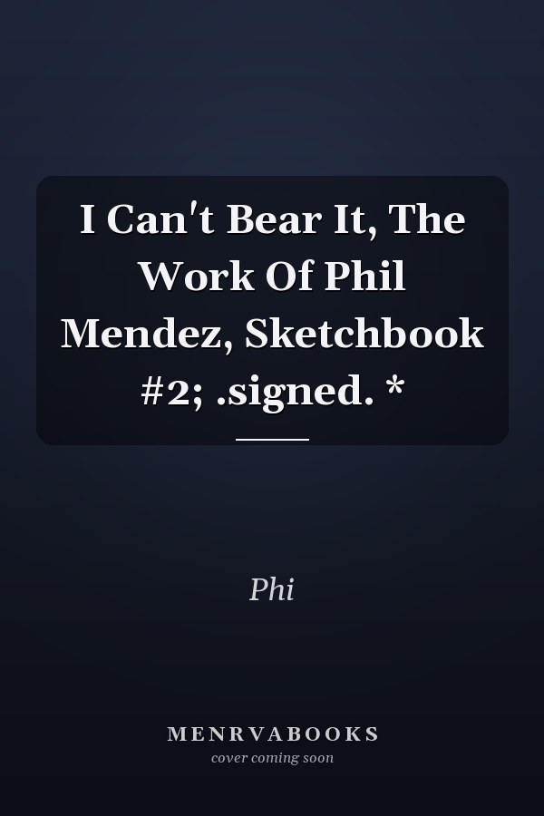 I Can't Bear It, The Work Of Phil Mendez, Sketchbook #2; .signed. *