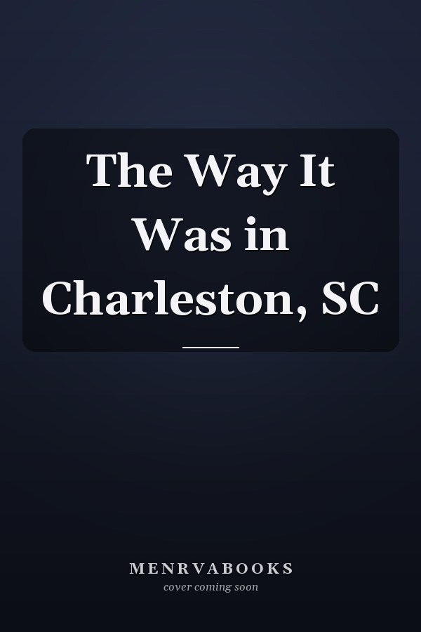 The Way It Was in Charleston, SC
