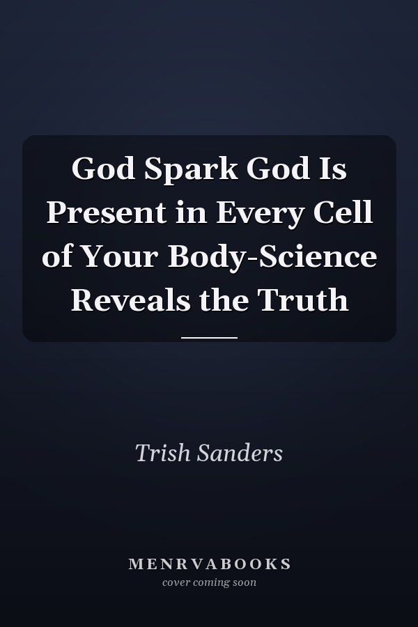 God Spark God Is Present in Every Cell of Your Body-Science Reveals the Truth