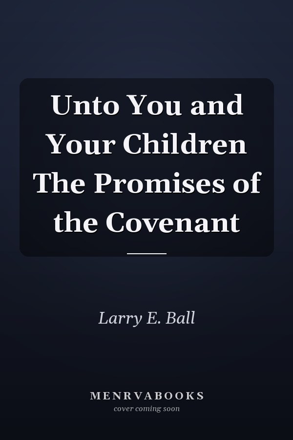 Unto You and Your Children The Promises of the Covenant