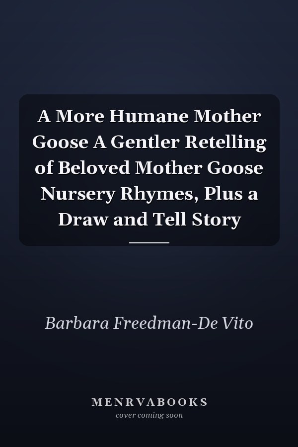 A More Humane Mother Goose A Gentler Retelling of Beloved Mother Goose Nursery Rhymes, Plus a Draw and Tell Story